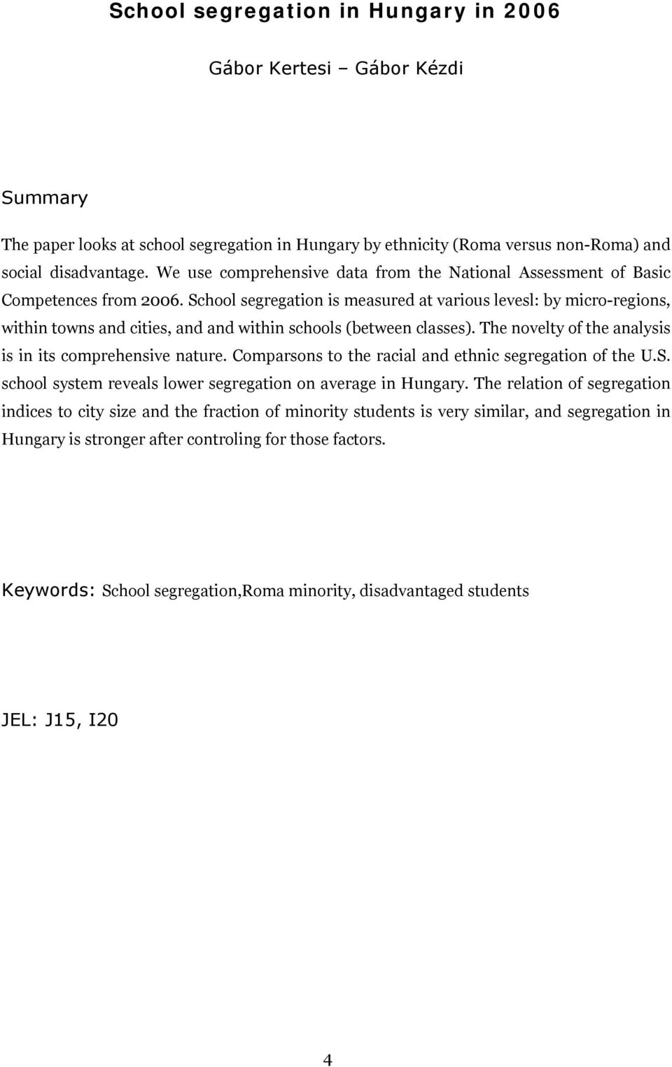 School segregation is measured at various levesl: by micro-regions, within towns and cities, and and within schools (between classes). The novelty of the analysis is in its comprehensive nature.