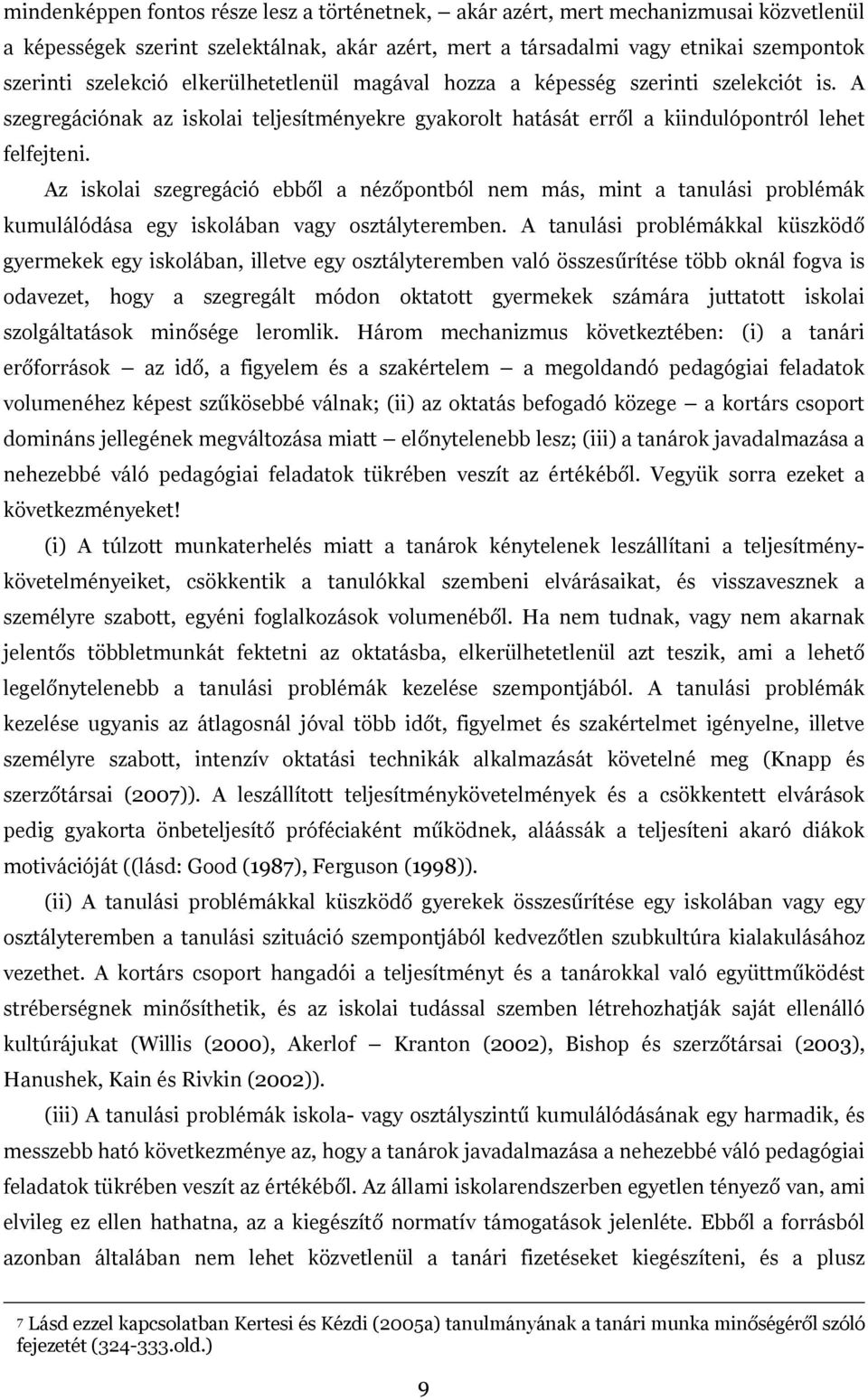 Az iskolai szegregáció ebből a nézőpontból nem más, mint a tanulási problémák kumulálódása egy iskolában vagy osztályteremben.