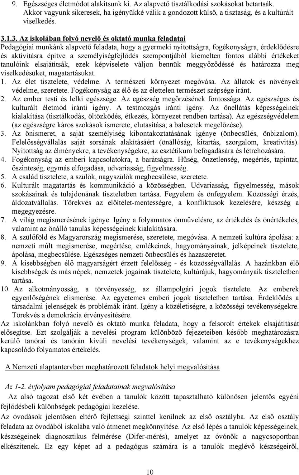 szempontjából kiemelten fontos alábbi értékeket tanulóink elsajátítsák, ezek képviselete váljon bennük meggyőződéssé és határozza meg viselkedésüket, magatartásukat. 1. Az élet tisztelete, védelme.