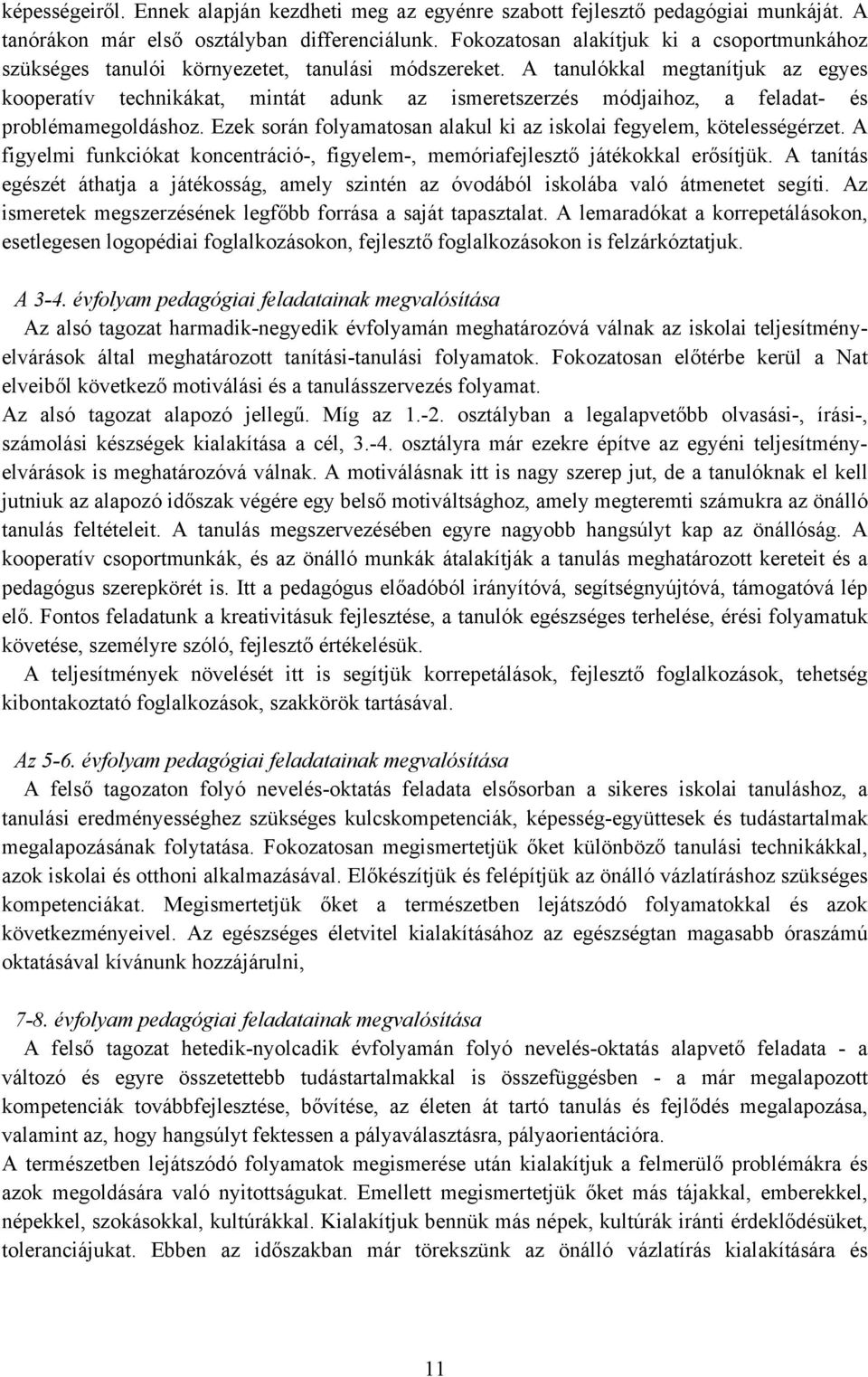 A tanulókkal megtanítjuk az egyes kooperatív technikákat, mintát adunk az ismeretszerzés módjaihoz, a feladat- és problémamegoldáshoz.