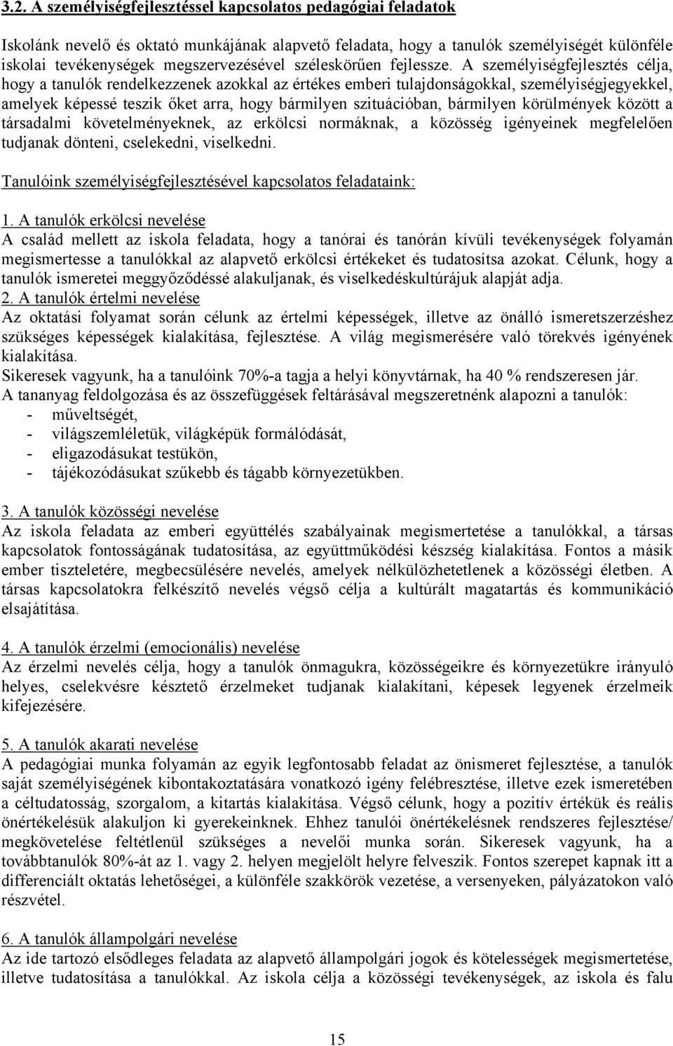 A személyiségfejlesztés célja, hogy a tanulók rendelkezzenek azokkal az értékes emberi tulajdonságokkal, személyiségjegyekkel, amelyek képessé teszik őket arra, hogy bármilyen szituációban, bármilyen