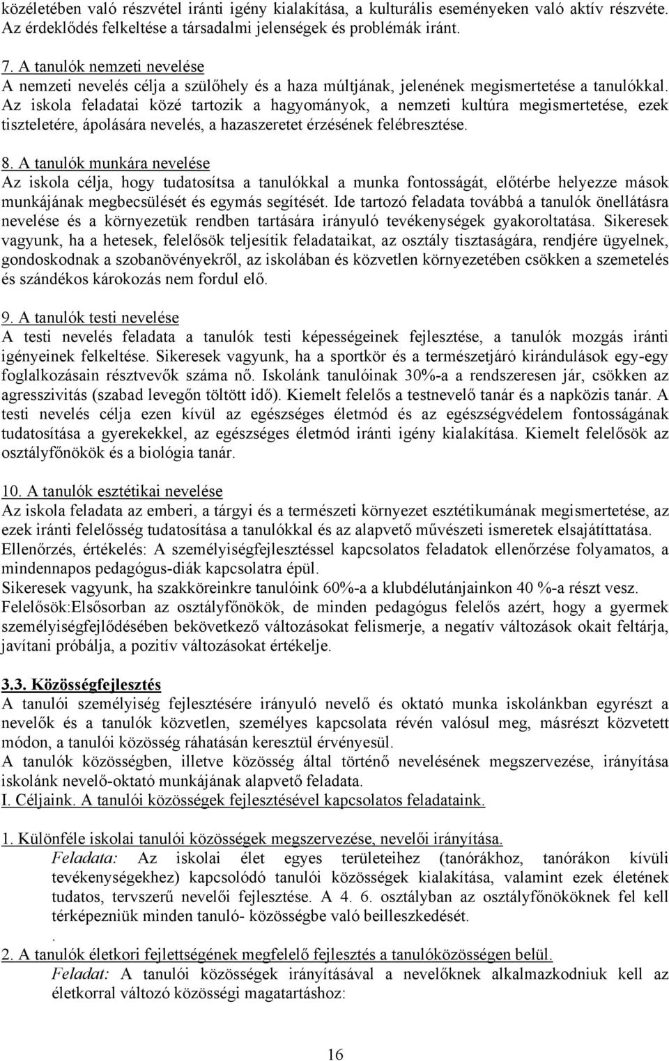 Az iskola feladatai közé tartozik a hagyományok, a nemzeti kultúra megismertetése, ezek tiszteletére, ápolására nevelés, a hazaszeretet érzésének felébresztése. 8.