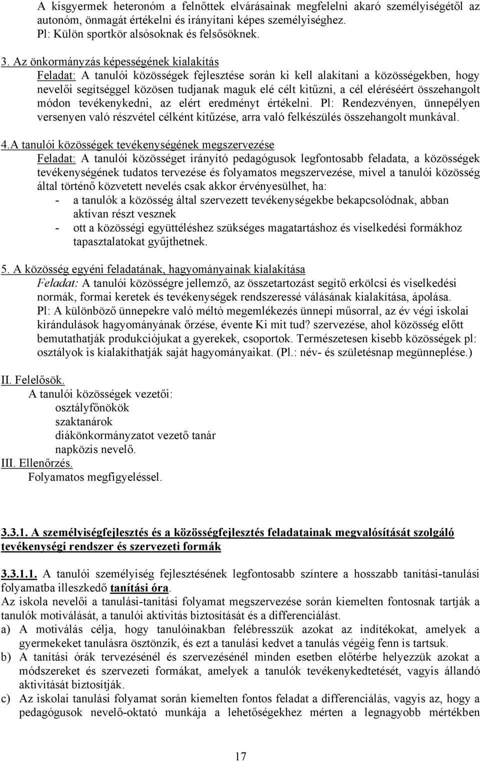 eléréséért összehangolt módon tevékenykedni, az elért eredményt értékelni. Pl: Rendezvényen, ünnepélyen versenyen való részvétel célként kitűzése, arra való felkészülés összehangolt munkával. 4.