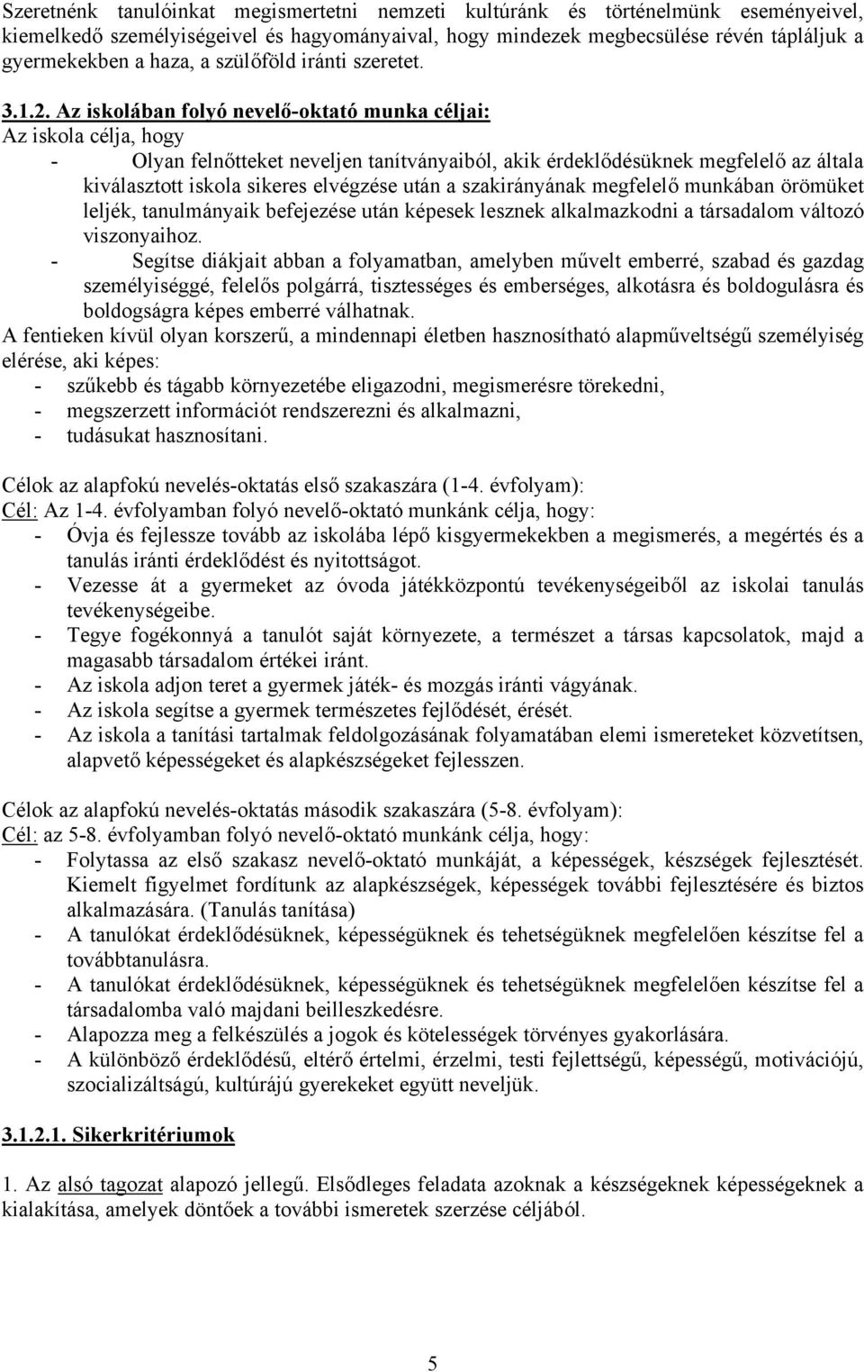 Az iskolában folyó nevelő-oktató munka céljai: Az iskola célja, hogy - Olyan felnőtteket neveljen tanítványaiból, akik érdeklődésüknek megfelelő az általa kiválasztott iskola sikeres elvégzése után a