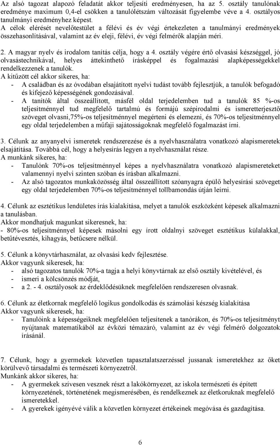 A célok elérését nevelőtestület a félévi és év végi értekezleten a tanulmányi eredmények összehasonlításával, valamint az év eleji, félévi, év végi felmérők alapján méri. 2.