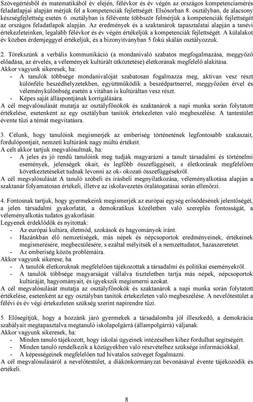 Az eredmények és a szaktanárok tapasztalatai alapján a tanévi értekezleteinken, legalább félévkor és év végén értékeljük a kompetenciák fejlettségét.