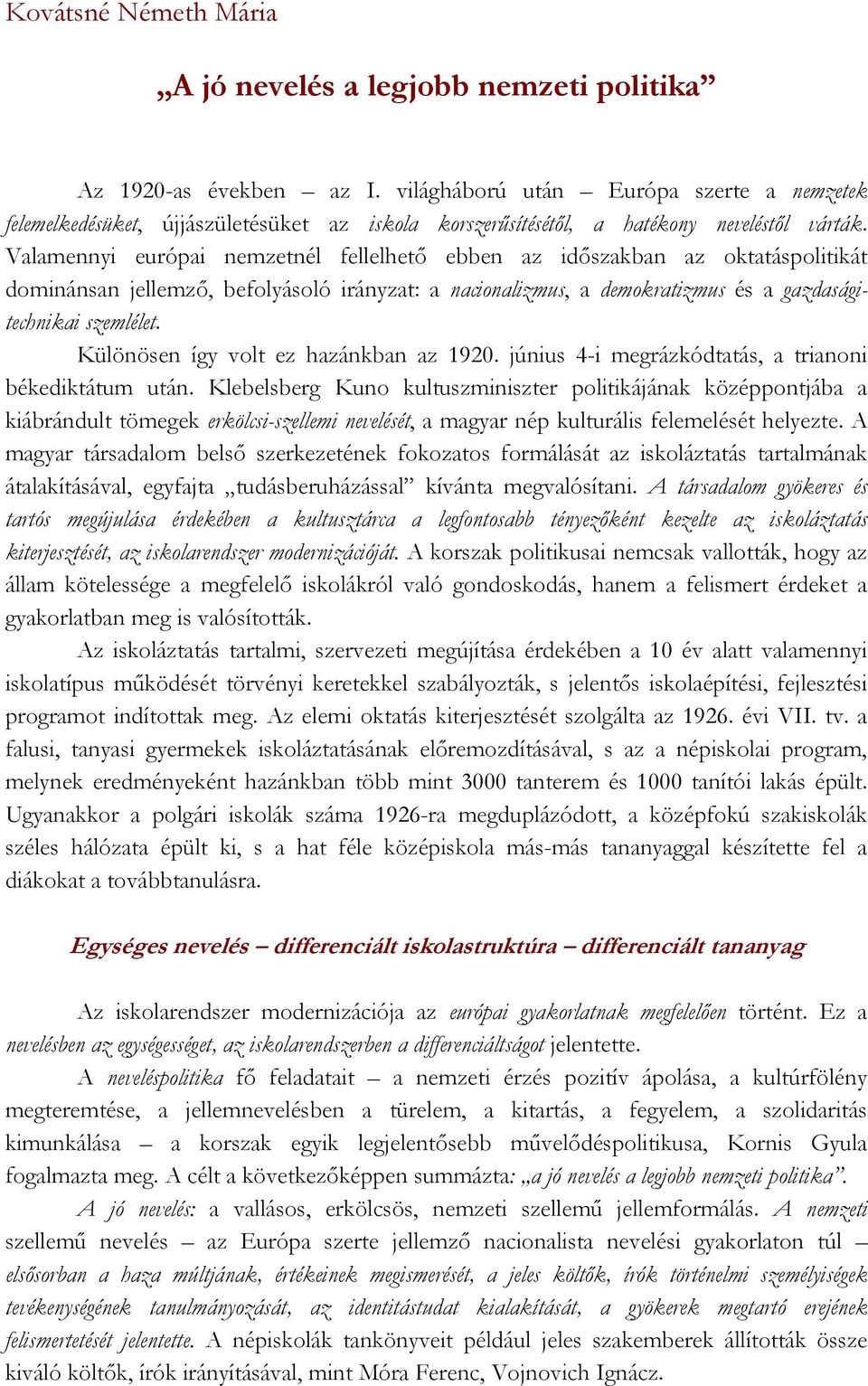 Valamennyi európai nemzetnél fellelhető ebben az időszakban az oktatáspolitikát dominánsan jellemző, befolyásoló irányzat: a nacionalizmus, a demokratizmus és a gazdaságitechnikai szemlélet.