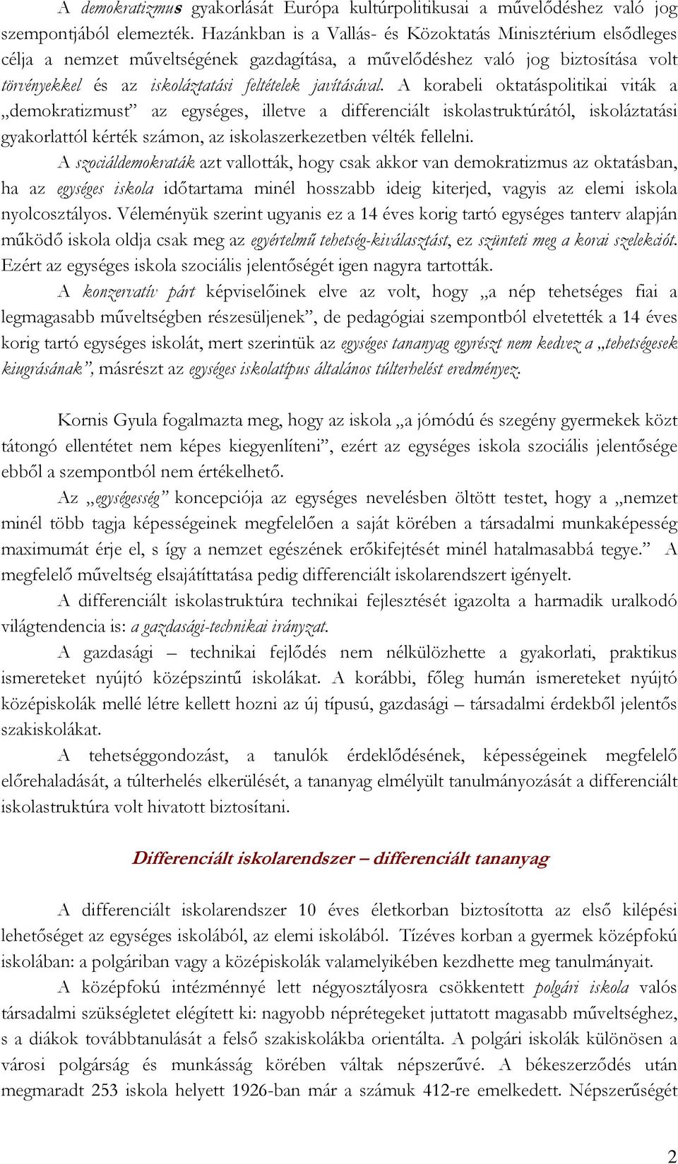 A korabeli oktatáspolitikai viták a demokratizmust az egységes, illetve a differenciált iskolastruktúrától, iskoláztatási gyakorlattól kérték számon, az iskolaszerkezetben vélték fellelni.