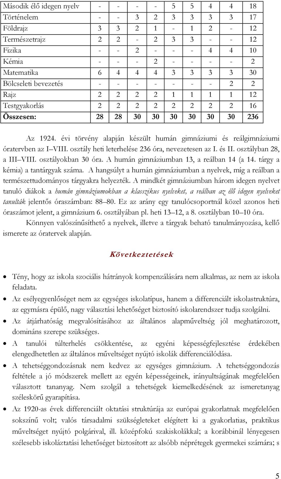 évi törvény alapján készült humán gimnáziumi és reálgimnáziumi óratervben az I VIII. osztály heti leterhelése 236 óra, nevezetesen az I. és II. osztályban 28, a III VIII. osztályokban 30 óra.