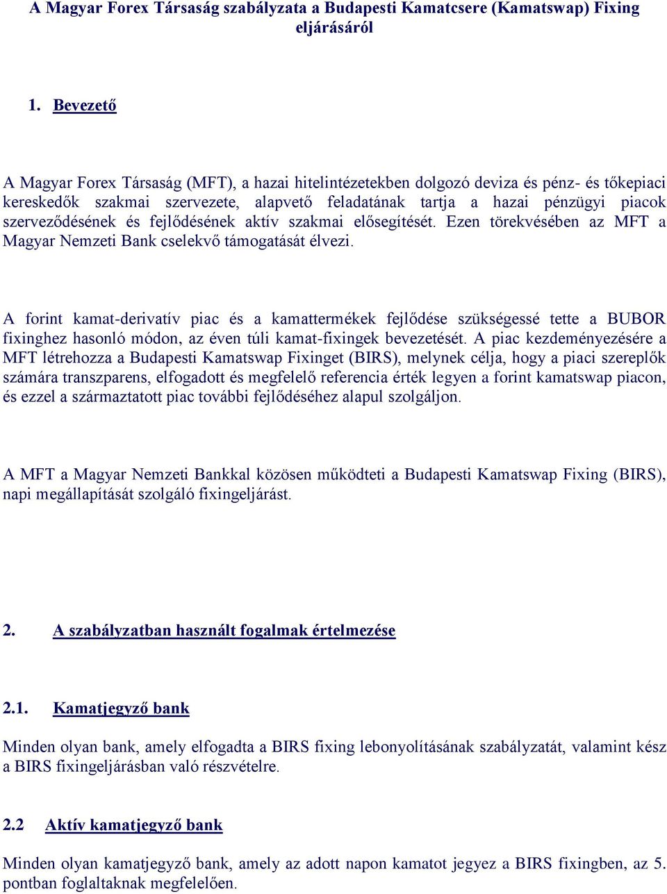 szerveződésének és fejlődésének aktív szakmai elősegítését. Ezen törekvésében az MFT a Magyar Nemzeti Bank cselekvő támogatását élvezi.