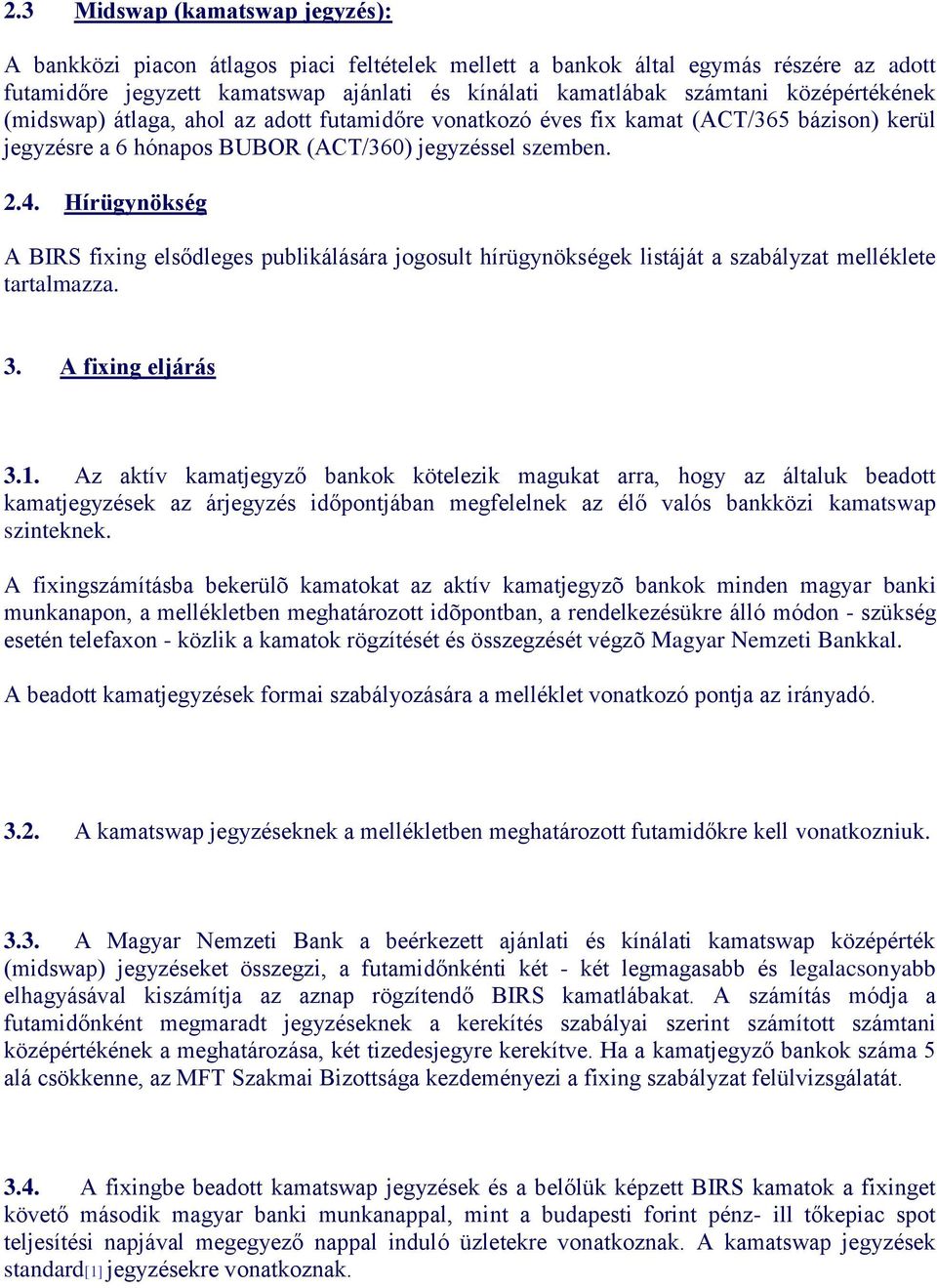 Hírügynökség A BIRS fixing elsődleges publikálására jogosult hírügynökségek listáját a szabályzat melléklete tartalmazza. 3. A fixing eljárás 3.1.