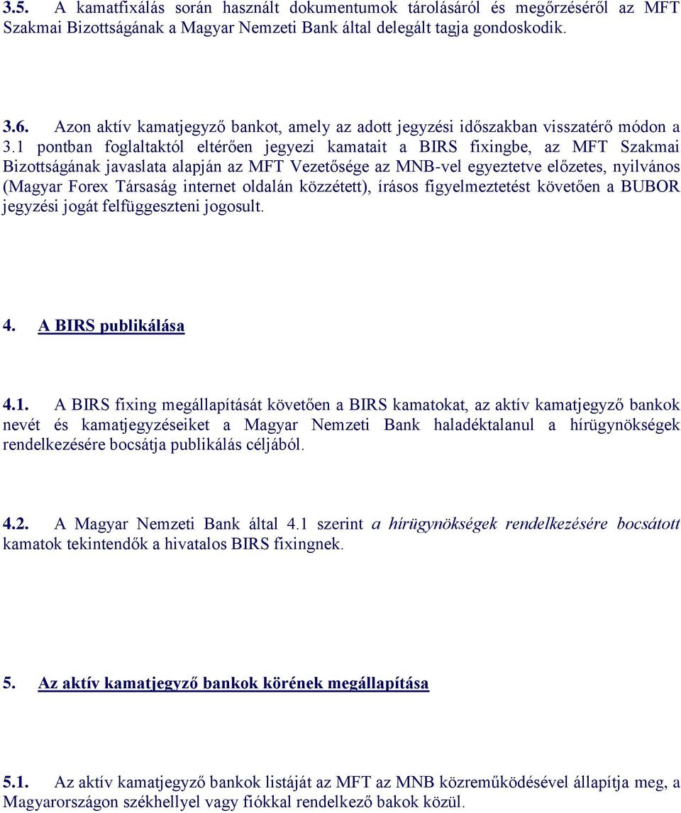 1 pontban foglaltaktól eltérően jegyezi kamatait a BIRS fixingbe, az MFT Szakmai Bizottságának javaslata alapján az MFT Vezetősége az MNB-vel egyeztetve előzetes, nyilvános (Magyar Forex Társaság