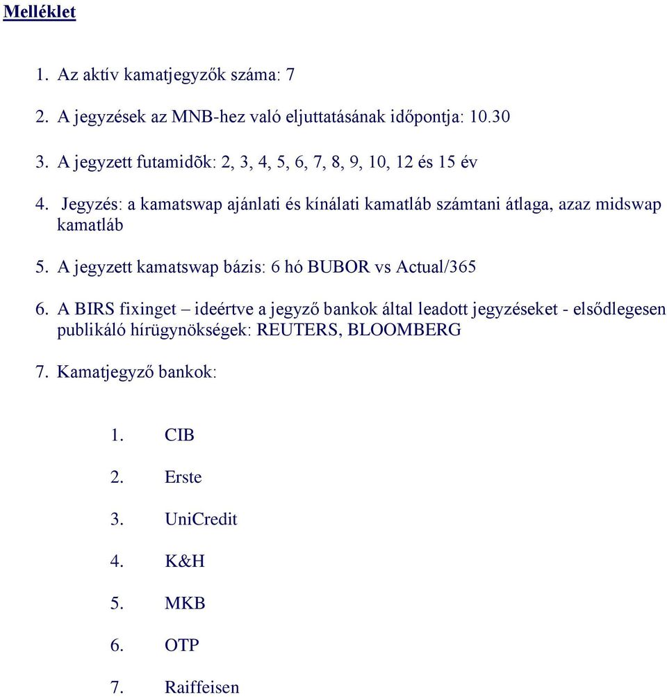 Jegyzés: a kamatswap ajánlati és kínálati kamatláb számtani átlaga, azaz midswap kamatláb 5.