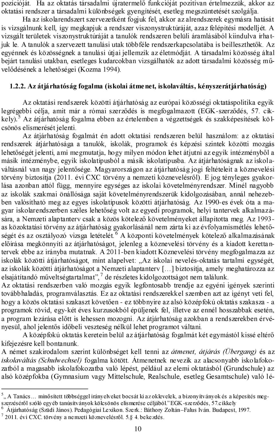 A vizsgált területek viszonystruktúráját a tanulók rendszeren belüli áramlásából kiindulva írha t- juk le. A tanulók a szervezett tanulási utak többféle rendszerkapcsolatába is beilleszthetők.