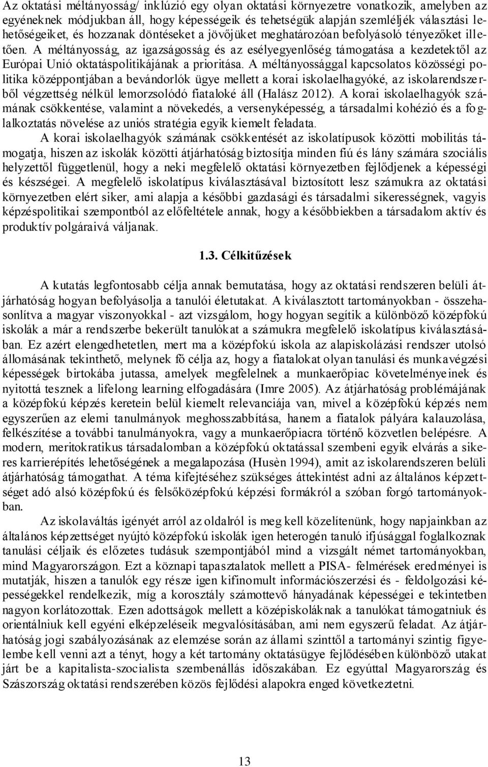 A méltányosság, az igazságosság és az esélyegyenlőség támogatása a kezdetektől az Európai Unió oktatáspolitikájának a prioritása.