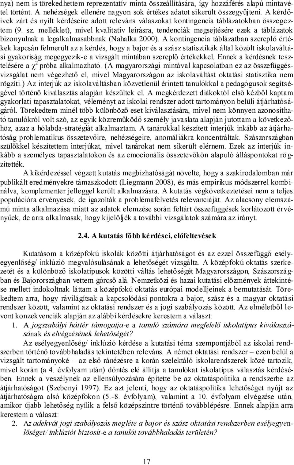 melléklet), mivel kvalitatív leírásra, tendenciák megsejtésére ezek a táblázatok bizonyulnak a legalkalmasabbnak (Nahalka 2000).