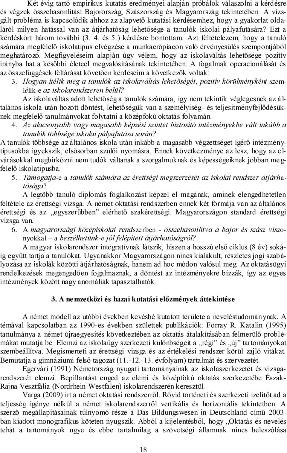 Ezt a kérdéskört három további (3. 4. és 5.) kérdésre bontottam. Azt feltételezem, hogy a tanuló számára megfelelő iskolatípus elvégzése a munkaerőpiacon való érvényesülés szempontjából meghatározó.