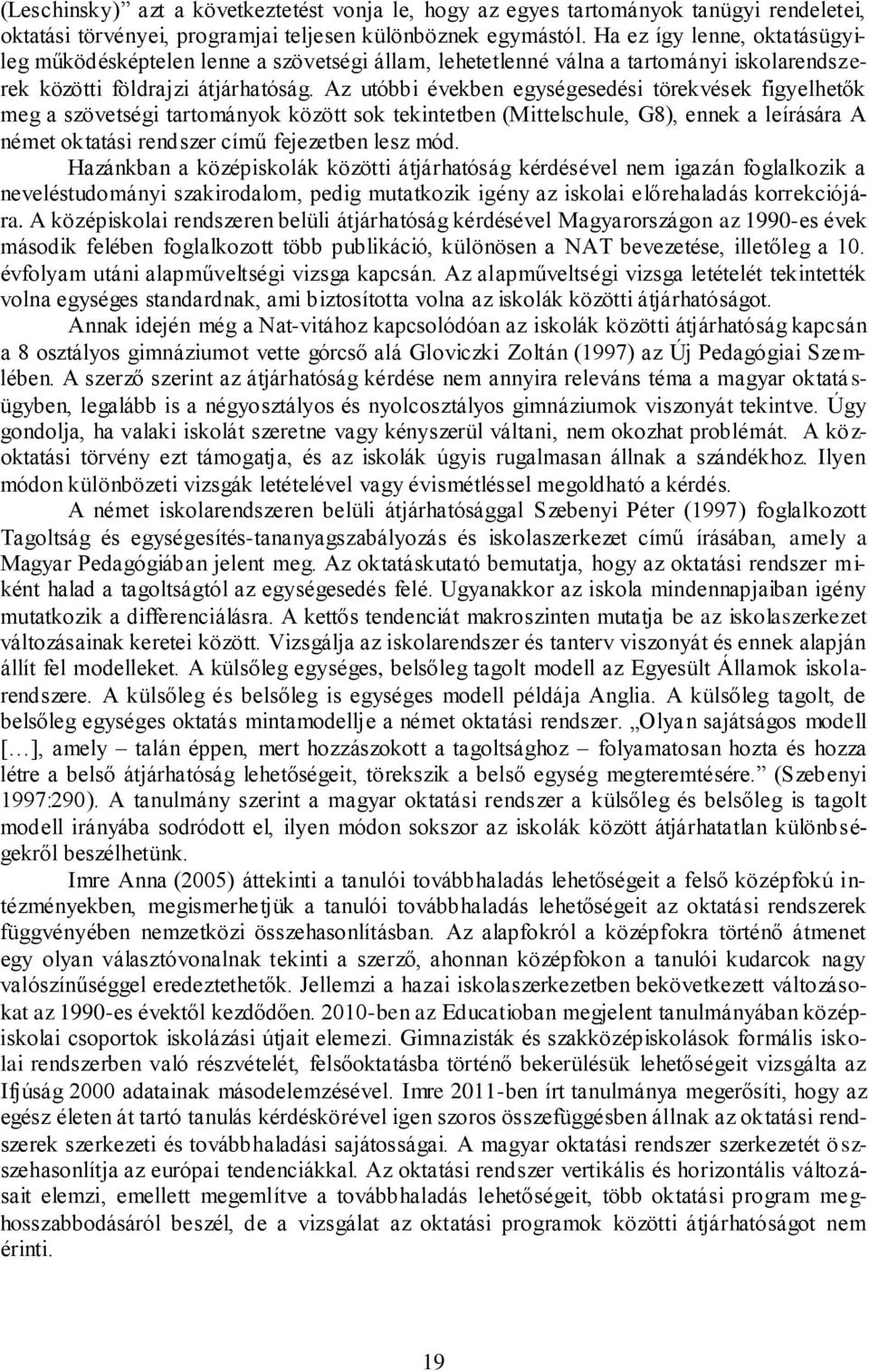 Az utóbbi években egységesedési törekvések figyelhetők meg a szövetségi tartományok között sok tekintetben (Mittelschule, G8), ennek a leírására A német oktatási rendszer című fejezetben lesz mód.