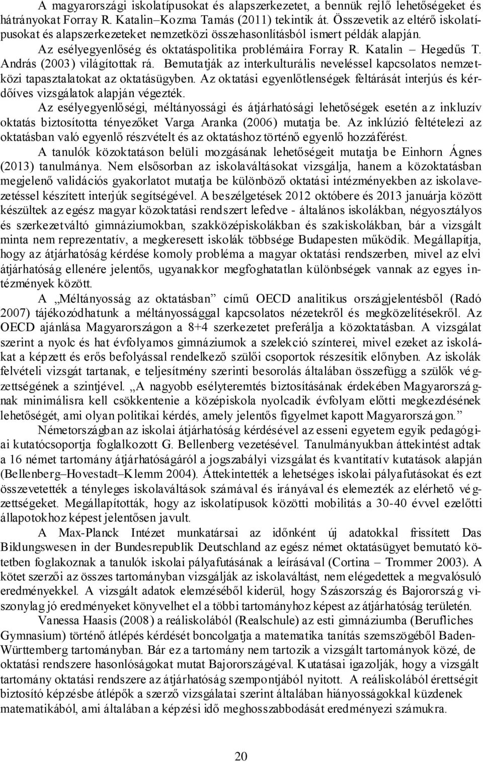 András (2003) világítottak rá. Bemutatják az interkulturális neveléssel kapcsolatos nemzetközi tapasztalatokat az oktatásügyben.