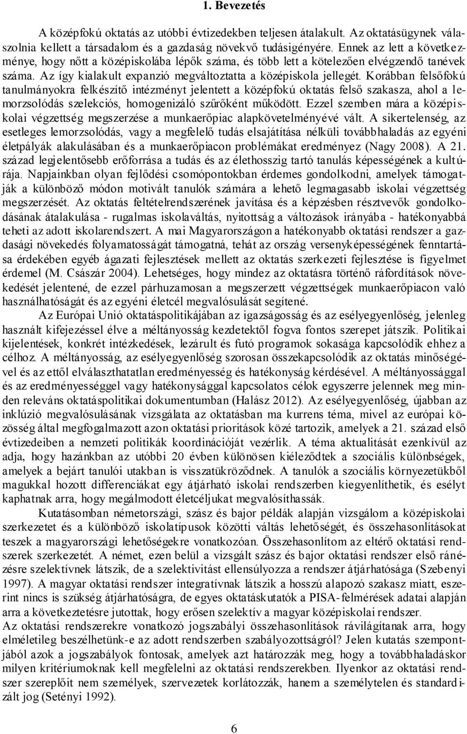 Korábban felsőfokú tanulmányokra felkészítő intézményt jelentett a középfokú oktatás felső szakasza, ahol a lemorzsolódás szelekciós, homogenizáló szűrőként működött.