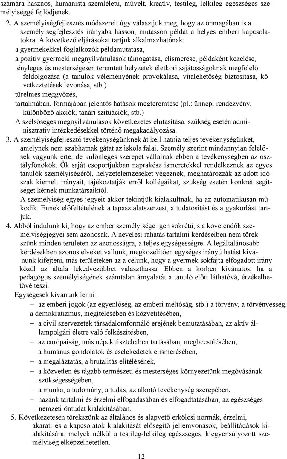 A következő eljárásokat tartjuk alkalmazhatónak: a gyermekekkel foglalkozók példamutatása, a pozitív gyermeki megnyilvánulások támogatása, elismerése, példaként kezelése, tényleges és mesterségesen