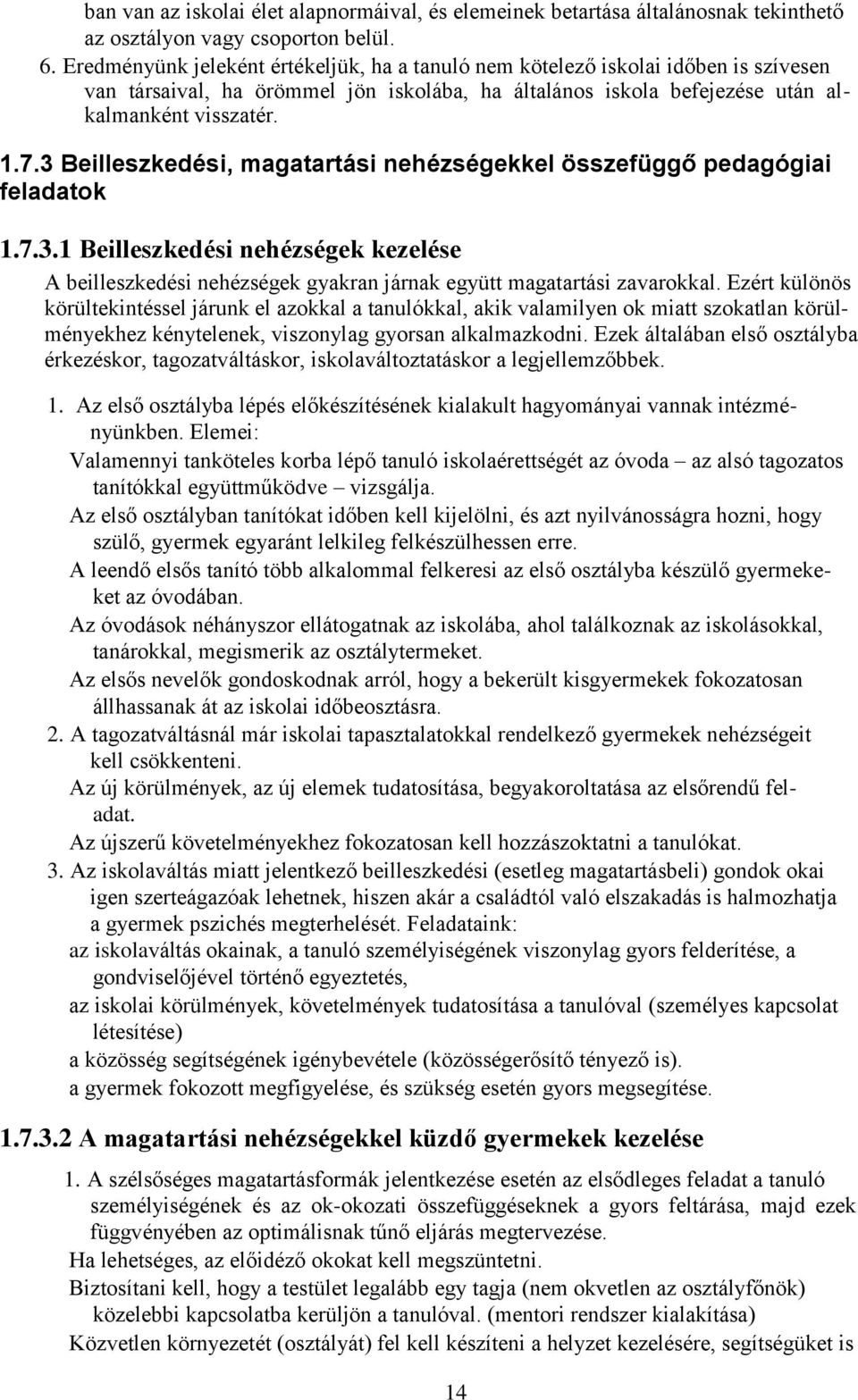 3 Beilleszkedési, magatartási nehézségekkel összefüggő pedagógiai feladatok 1.7.3.1 Beilleszkedési nehézségek kezelése A beilleszkedési nehézségek gyakran járnak együtt magatartási zavarokkal.