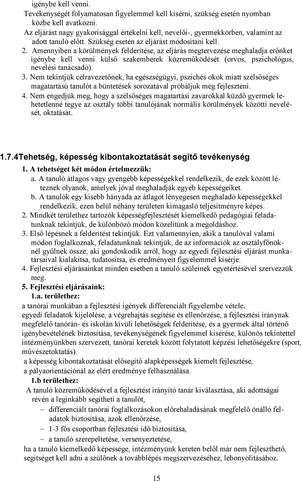 Amennyiben a körülmények felderítése, az eljárás megtervezése meghaladja erőnket igénybe kell venni külső szakemberek közreműködését (orvos, pszichológus, nevelési tanácsadó). 3.