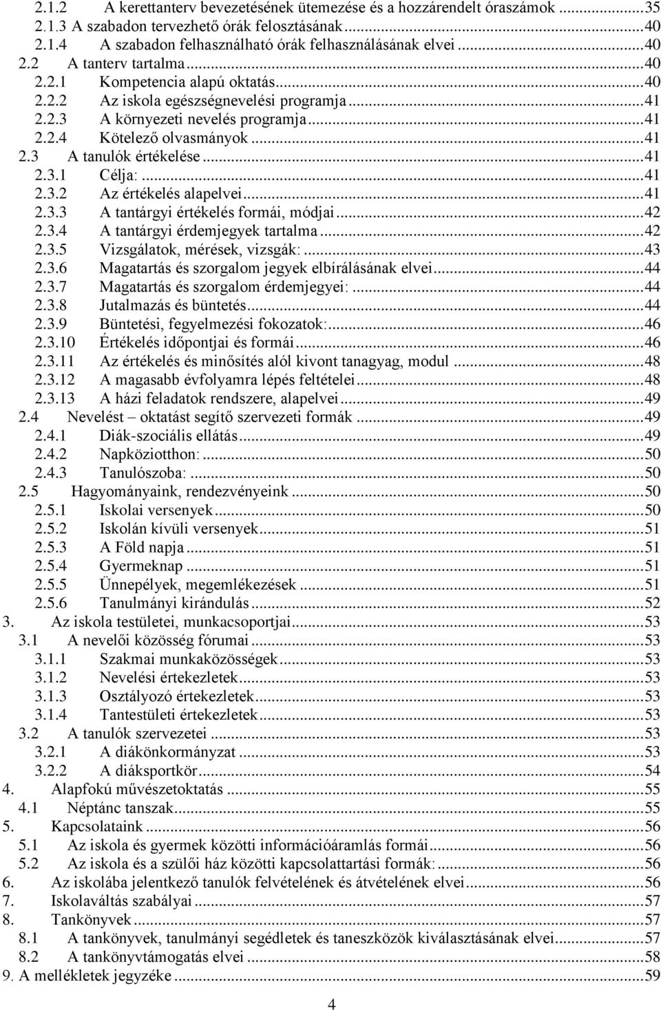 .. 41 2.3.2 Az értékelés alapelvei... 41 2.3.3 A tantárgyi értékelés formái, módjai... 42 2.3.4 A tantárgyi érdemjegyek tartalma... 42 2.3.5 Vizsgálatok, mérések, vizsgák:... 43 2.3.6 Magatartás és szorgalom jegyek elbírálásának elvei.