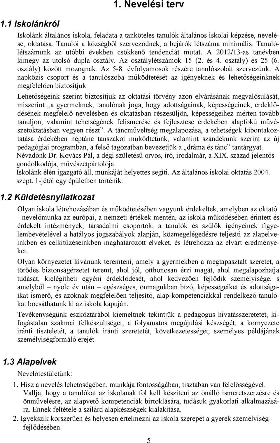 Az 5-8. évfolyamosok részére tanulószobát szervezünk. A napközis csoport és a tanulószoba működtetését az igényeknek és lehetőségeinknek megfelelően biztosítjuk.