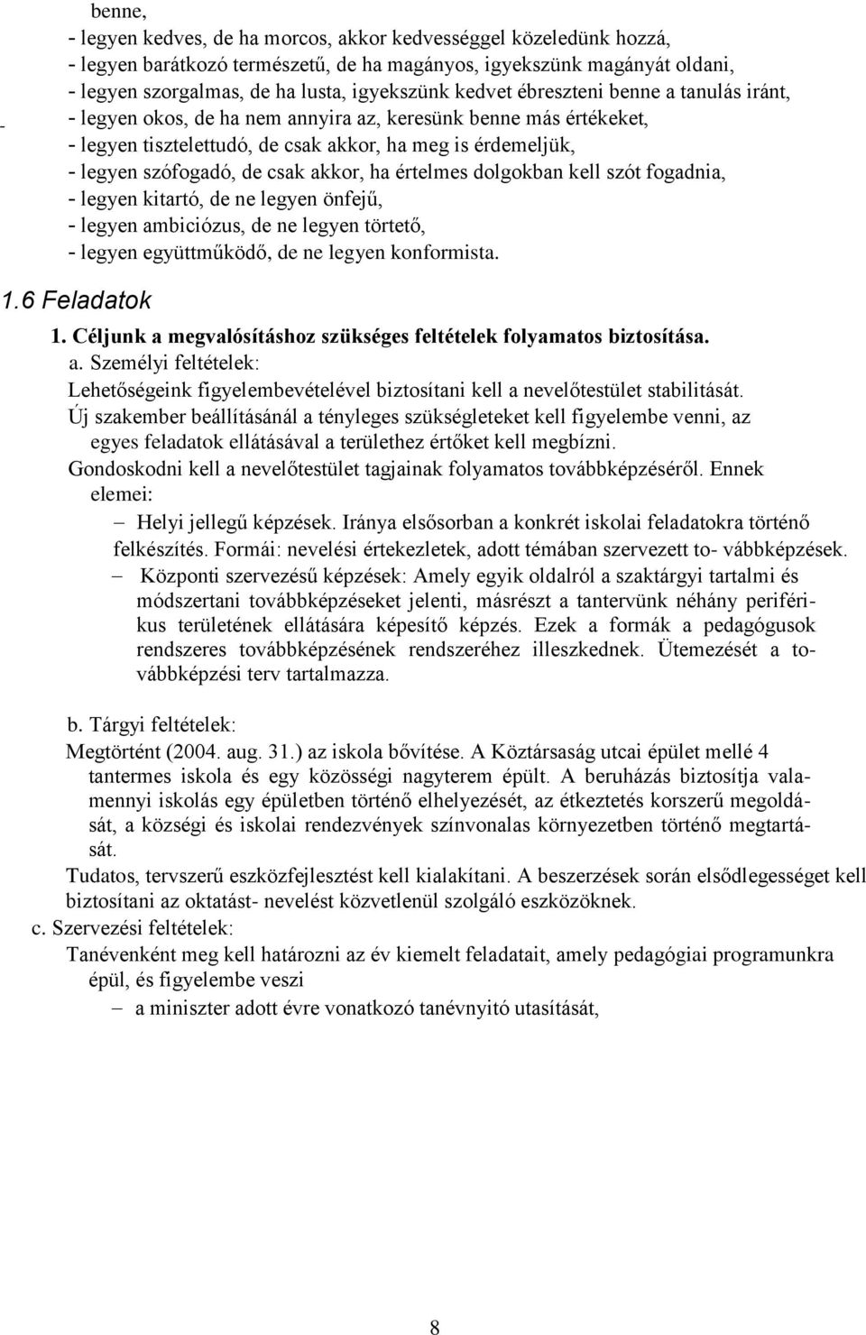 akkor, ha értelmes dolgokban kell szót fogadnia, - legyen kitartó, de ne legyen önfejű, - legyen ambiciózus, de ne legyen törtető, - legyen együttműködő, de ne legyen konformista. 1.6 Feladatok 1.