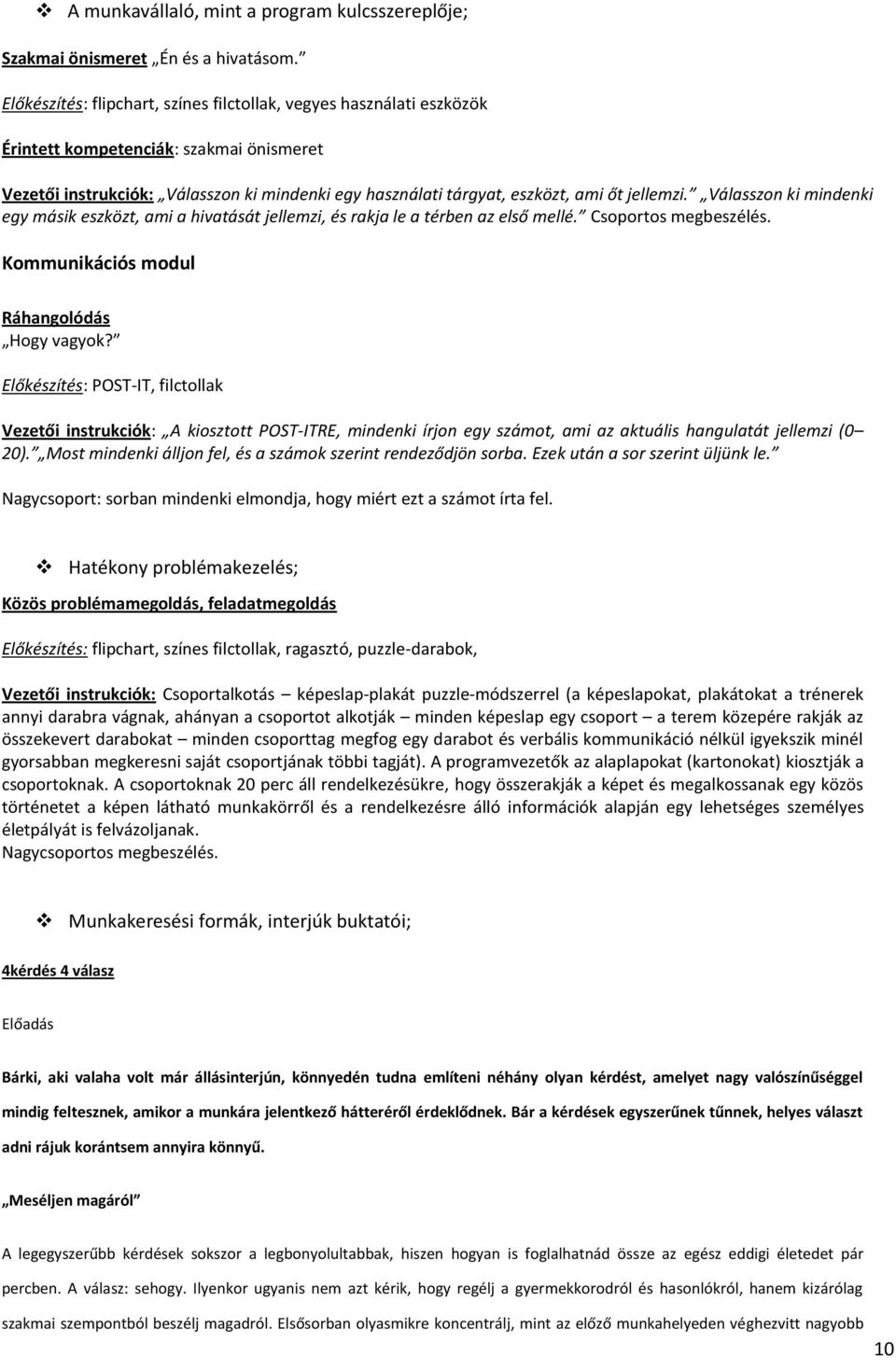 jellemzi. Válasszon ki mindenki egy másik eszközt, ami a hivatását jellemzi, és rakja le a térben az első mellé. Csoportos megbeszélés. Kommunikációs modul Ráhangolódás Hogy vagyok?