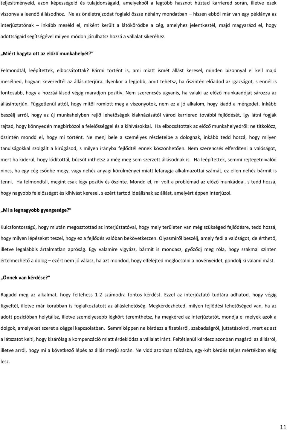 hogy adottságaid segítségével milyen módon járulhatsz hozzá a vállalat sikeréhez. Miért hagyta ott az előző munkahelyét? Felmondtál, leépítettek, elbocsátottak?