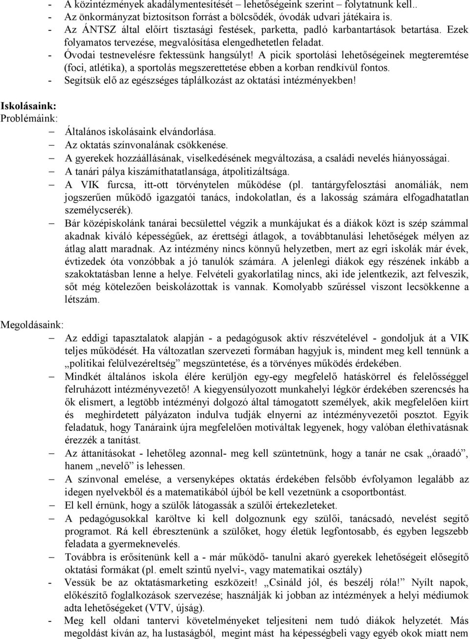 A picik sportolási lehetőségeinek megteremtése (foci, atlétika), a sportolás megszerettetése ebben a korban rendkívül fontos. - Segítsük elő az egészséges táplálkozást az oktatási intézményekben!