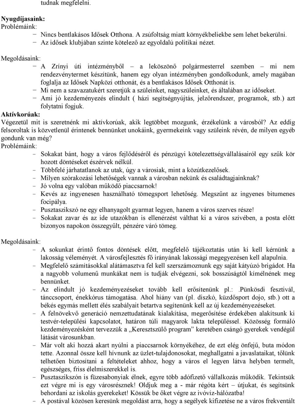 bentlakásos Idősek Otthonát is. Mi nem a szavazatukért szeretjük a szüleinket, nagyszüleinket, és általában az időseket.