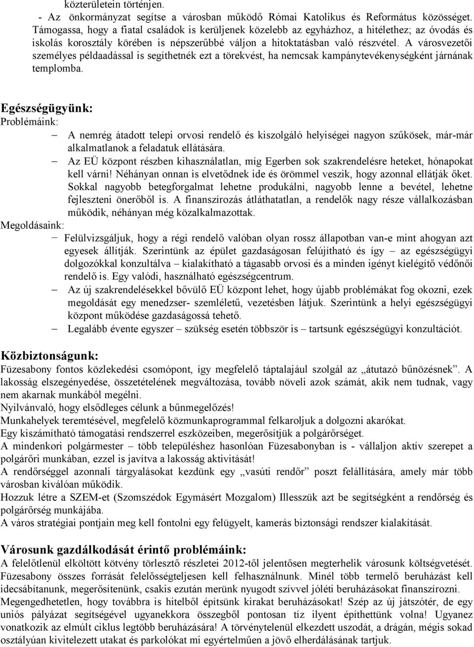 A városvezetői személyes példaadással is segíthetnék ezt a törekvést, ha nemcsak kampánytevékenységként járnának templomba.