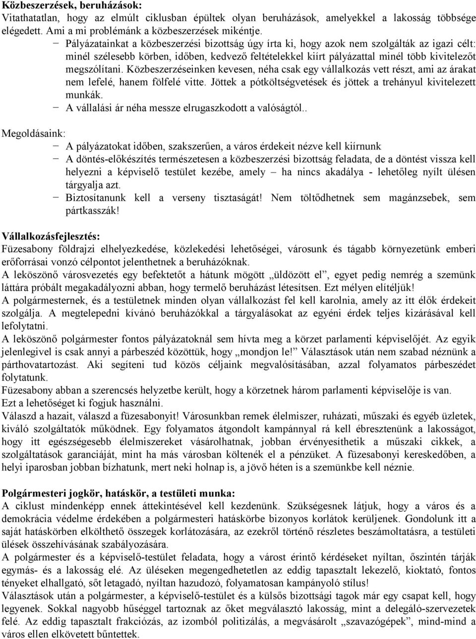 megszólítani. Közbeszerzéseinken kevesen, néha csak egy vállalkozás vett részt, ami az árakat nem lefelé, hanem fölfelé vitte. Jöttek a pótköltségvetések és jöttek a trehányul kivitelezett munkák.