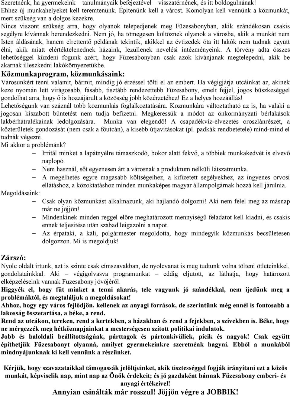 Nem jó, ha tömegesen költöznek olyanok a városba, akik a munkát nem Isten áldásának, hanem elrettentő példának tekintik, akikkel az évtizedek óta itt lakók nem tudnak együtt élni, akik miatt