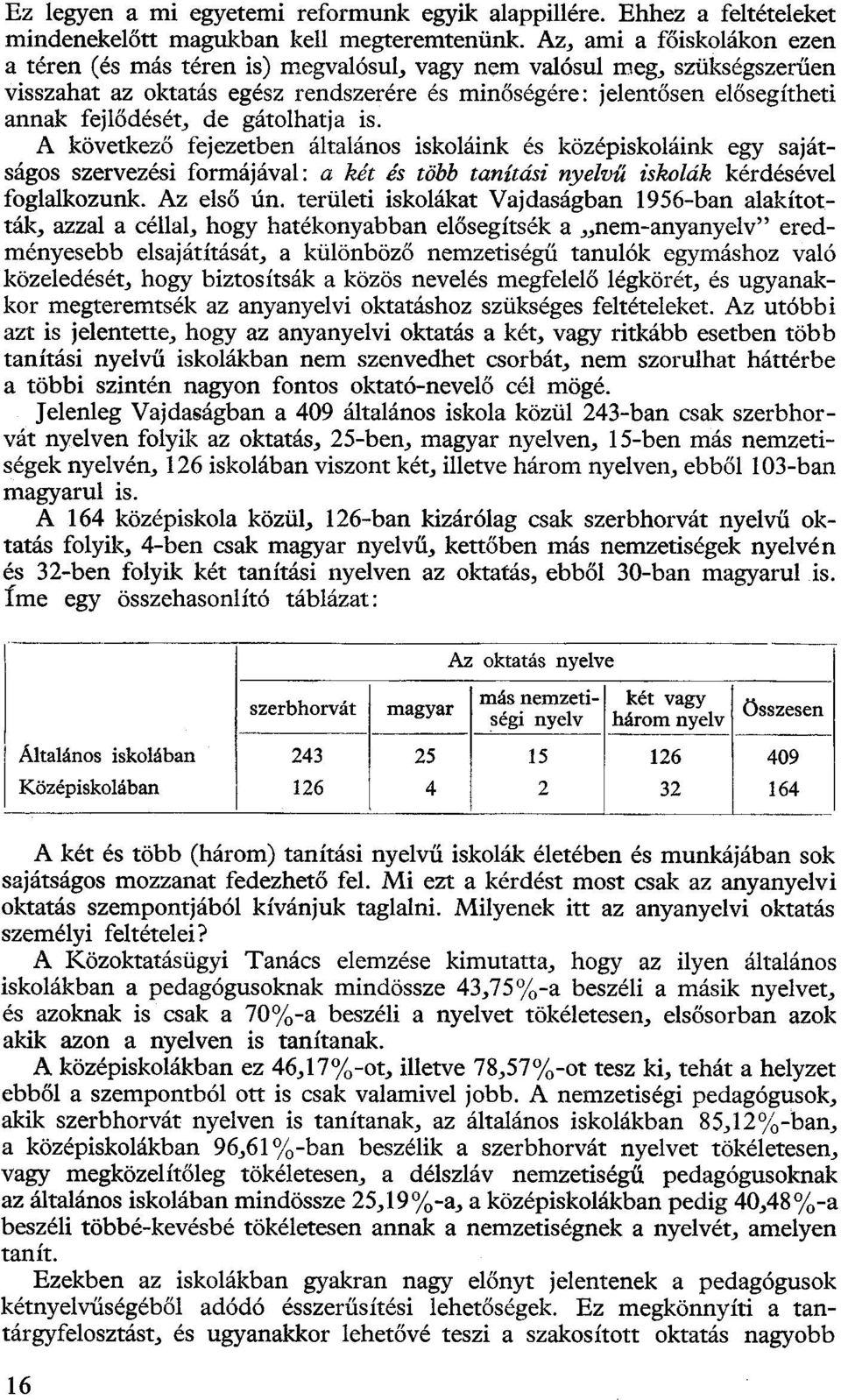 de gátolhatja is. A következő fejezetben általános iskoláink és középiskoláink egy sajátságos szervezési formájával: a két és több tanítási nyelvű iskolák kérdésével foglalkozunk. Az első ún.