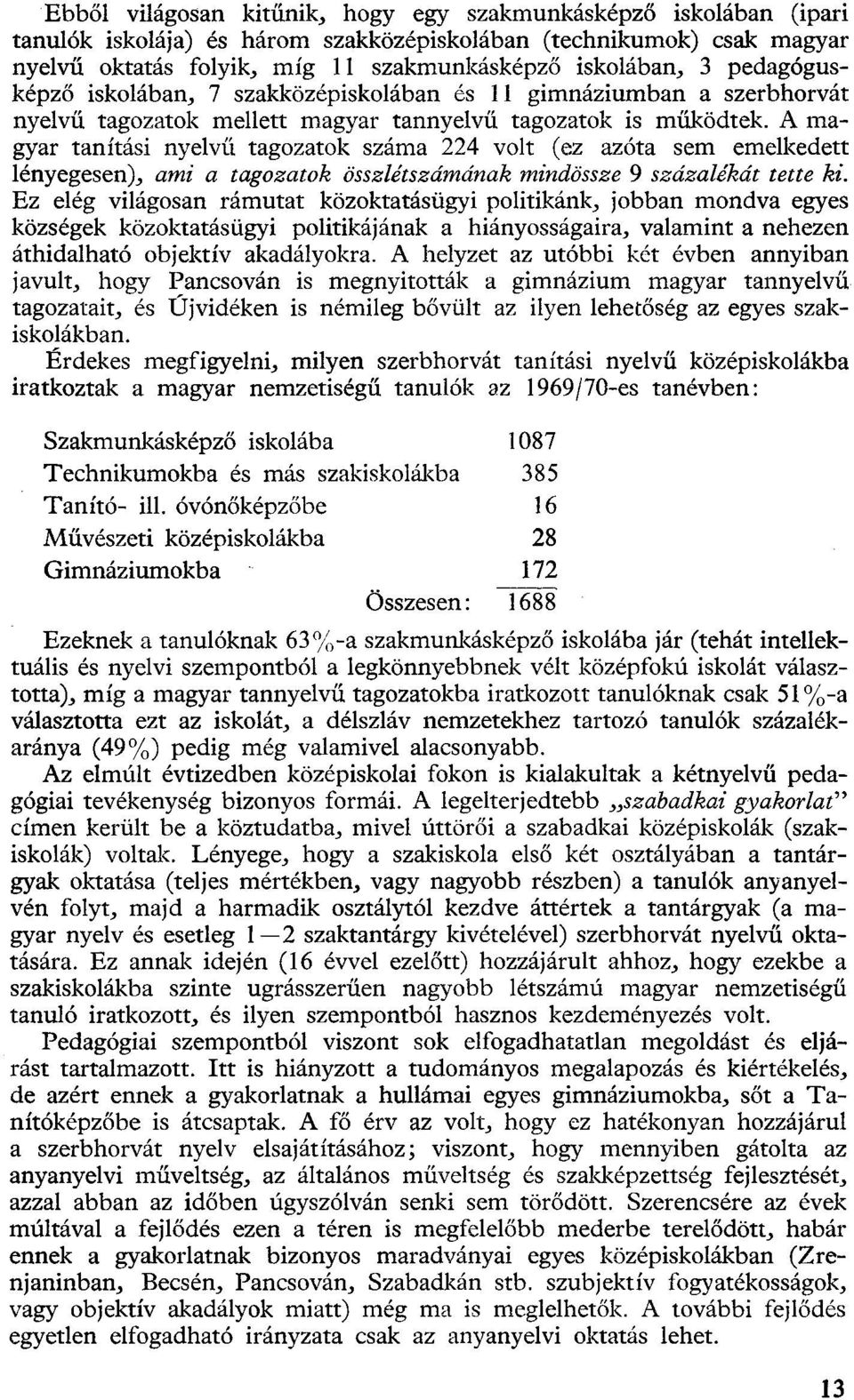 A magyar tanítási nyelvű tagozatok száma 224 volt (ez azóta sem emelkedett lényegesen), ami a tagozatok összlétszámának mindössze 9 százalékát tette ki.