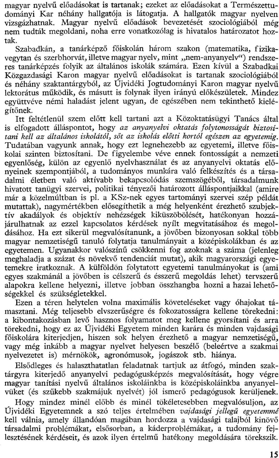 Szabadkán, a tanárképző főiskolán három szakon (matematika, fizikavegytan és szerbhorvát, illetve magyar nyelv, mint nem-anyanyelv") rendszeres tanárképzés folyik az általános iskolák számára.