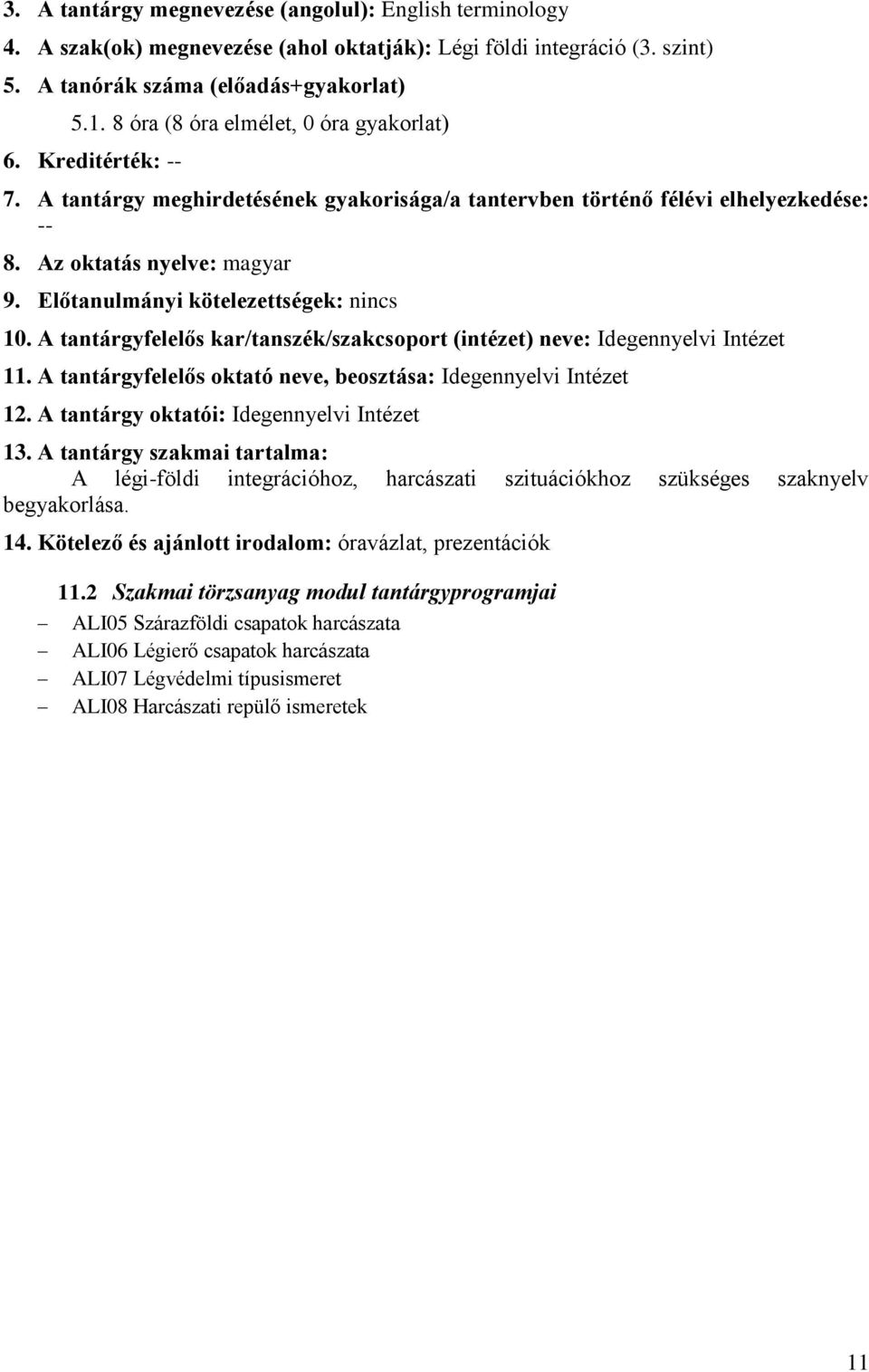 Előtanulmányi kötelezettségek: nincs 10. A tantárgyfelelős kar/tanszék/szakcsoport (intézet) neve: Idegennyelvi Intézet 11. A tantárgyfelelős oktató neve, beosztása: Idegennyelvi Intézet 12.