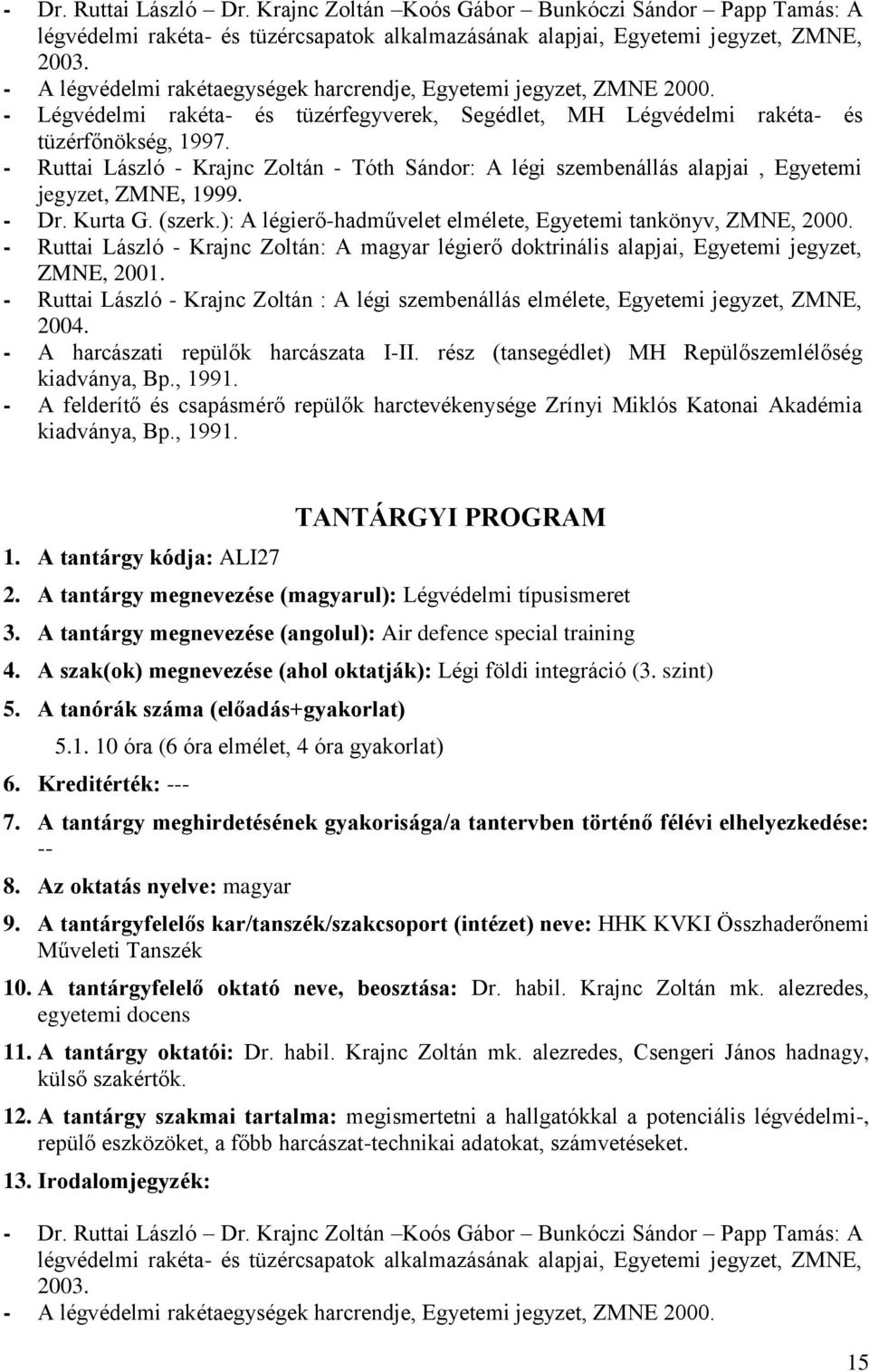 - Ruttai László - Krajnc Zoltán - Tóth Sándor: A légi szembenállás alapjai, Egyetemi jegyzet, ZMNE, 1999. - Dr. Kurta G. (szerk.): A légierő-hadművelet elmélete, Egyetemi tankönyv, ZMNE, 2000.