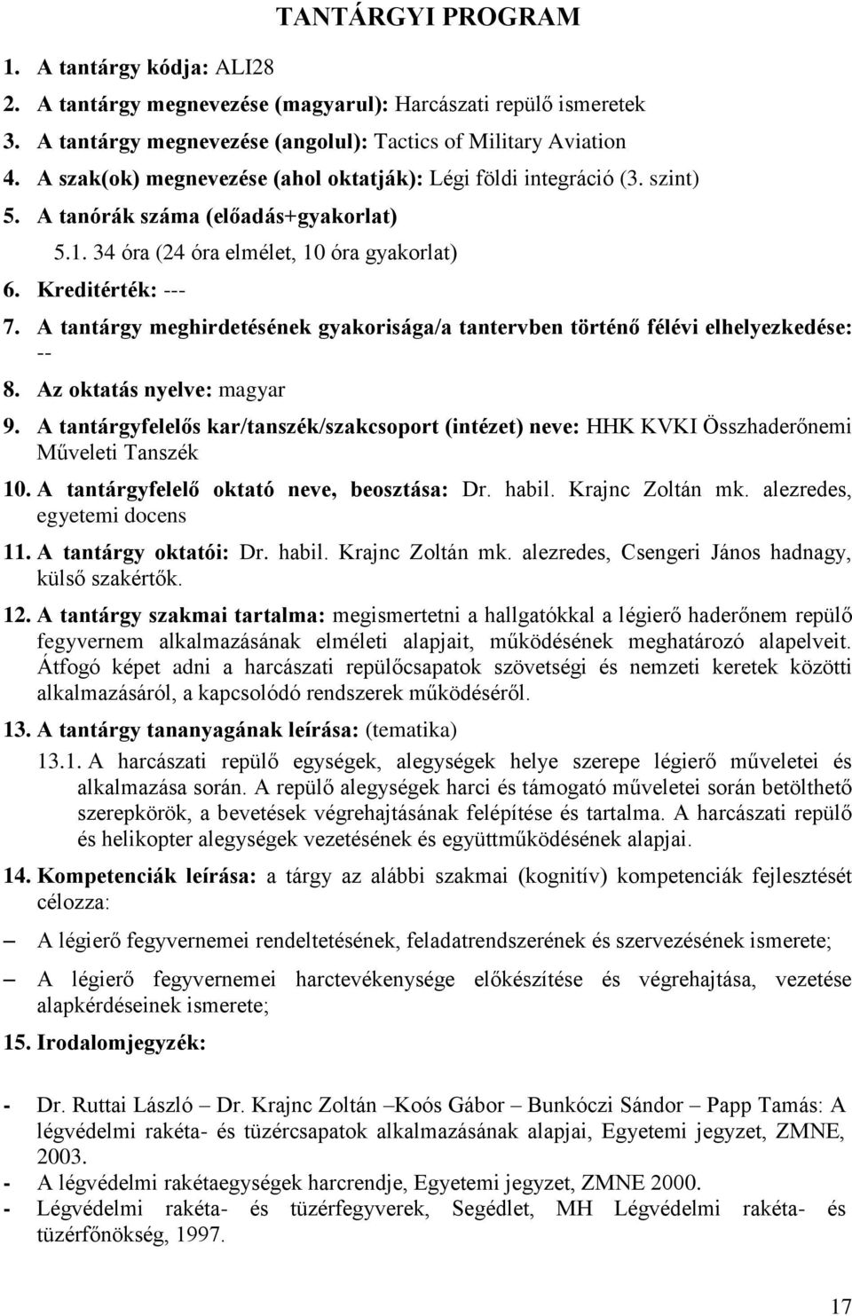 A tantárgy meghirdetésének gyakorisága/a tantervben történő félévi elhelyezkedése: -- 8. Az oktatás nyelve: magyar 9.