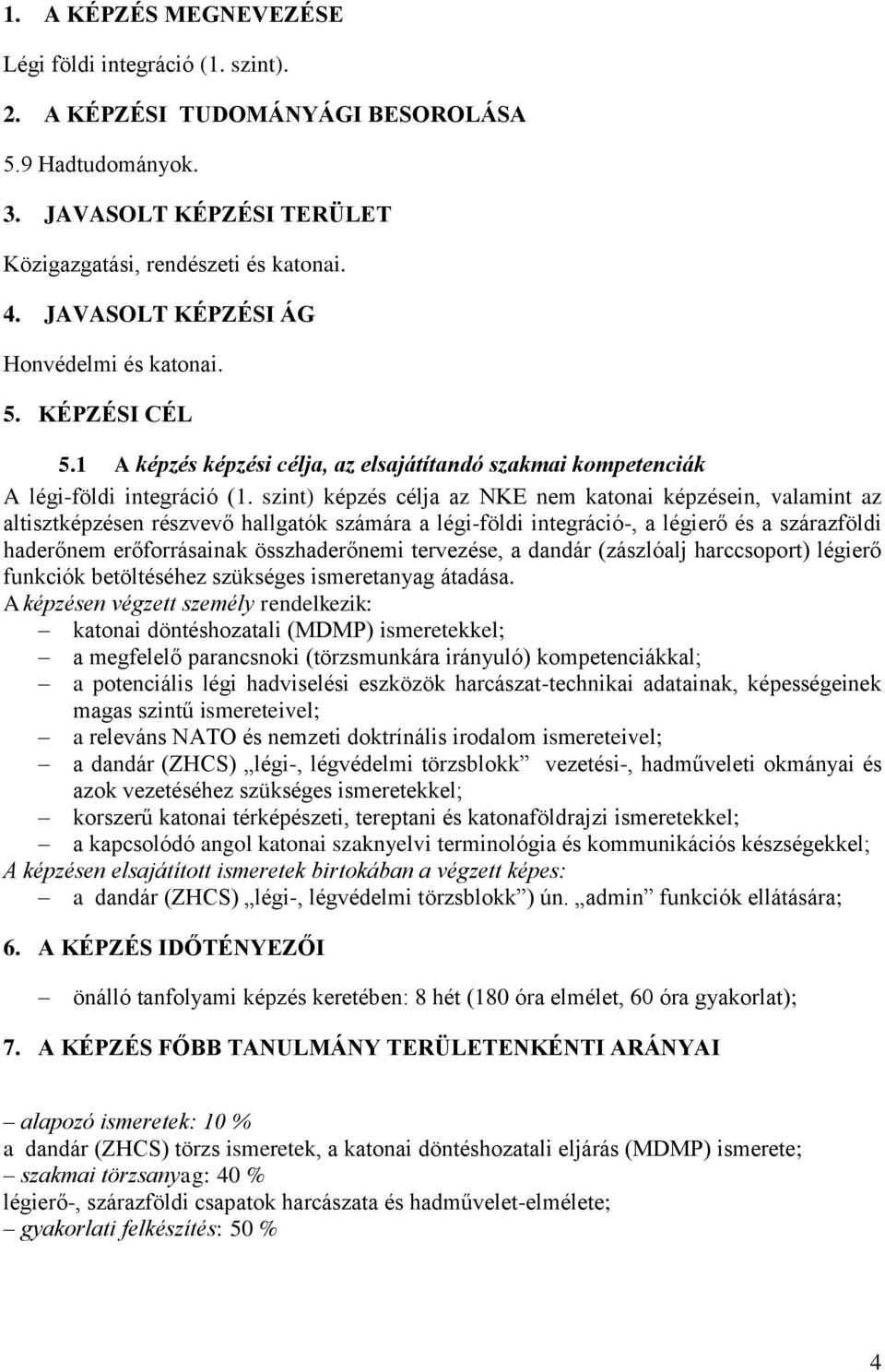 szint) képzés célja az NKE nem katonai képzésein, valamint az altisztképzésen részvevő hallgatók számára a légi-földi integráció-, a légierő és a szárazföldi haderőnem erőforrásainak összhaderőnemi