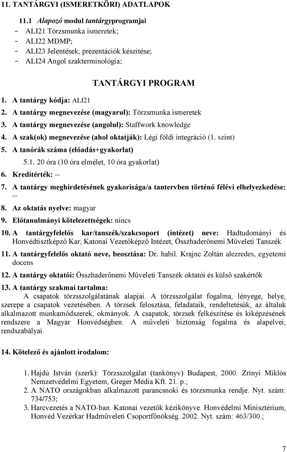 A szak(ok) megnevezése (ahol oktatják): Légi földi integráció (1. szint) 5. A tanórák száma (előadás+gyakorlat) 5.1. 20 óra (10 óra elmélet, 10 óra gyakorlat) 6. Kreditérték: -- 7.