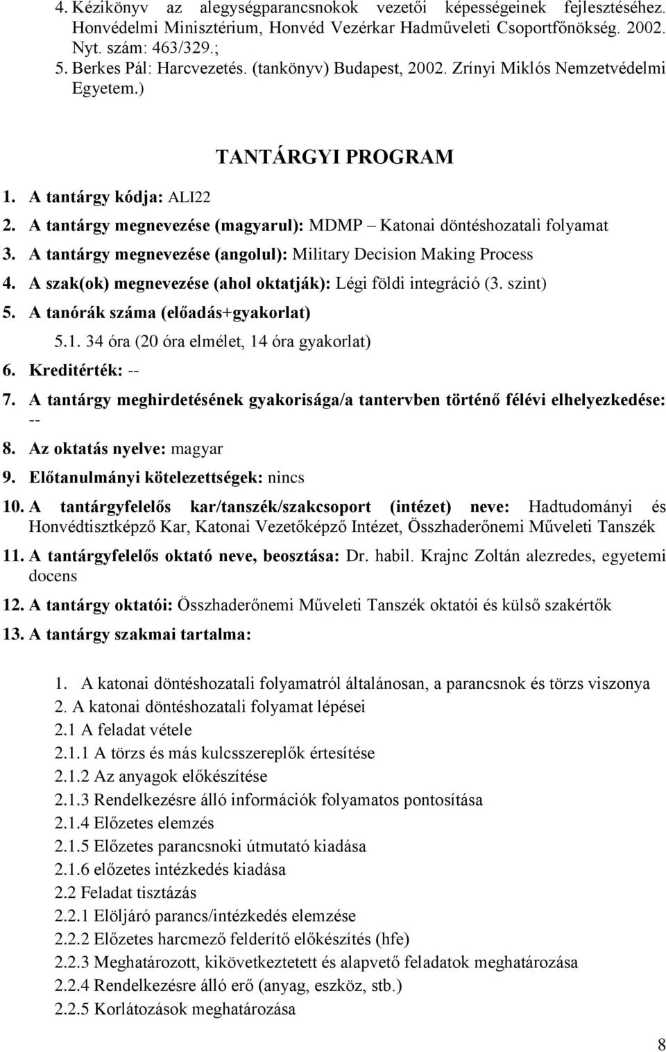 A tantárgy megnevezése (angolul): Military Decision Making Process 4. A szak(ok) megnevezése (ahol oktatják): Légi földi integráció (3. szint) 5. A tanórák száma (előadás+gyakorlat) 5.1.