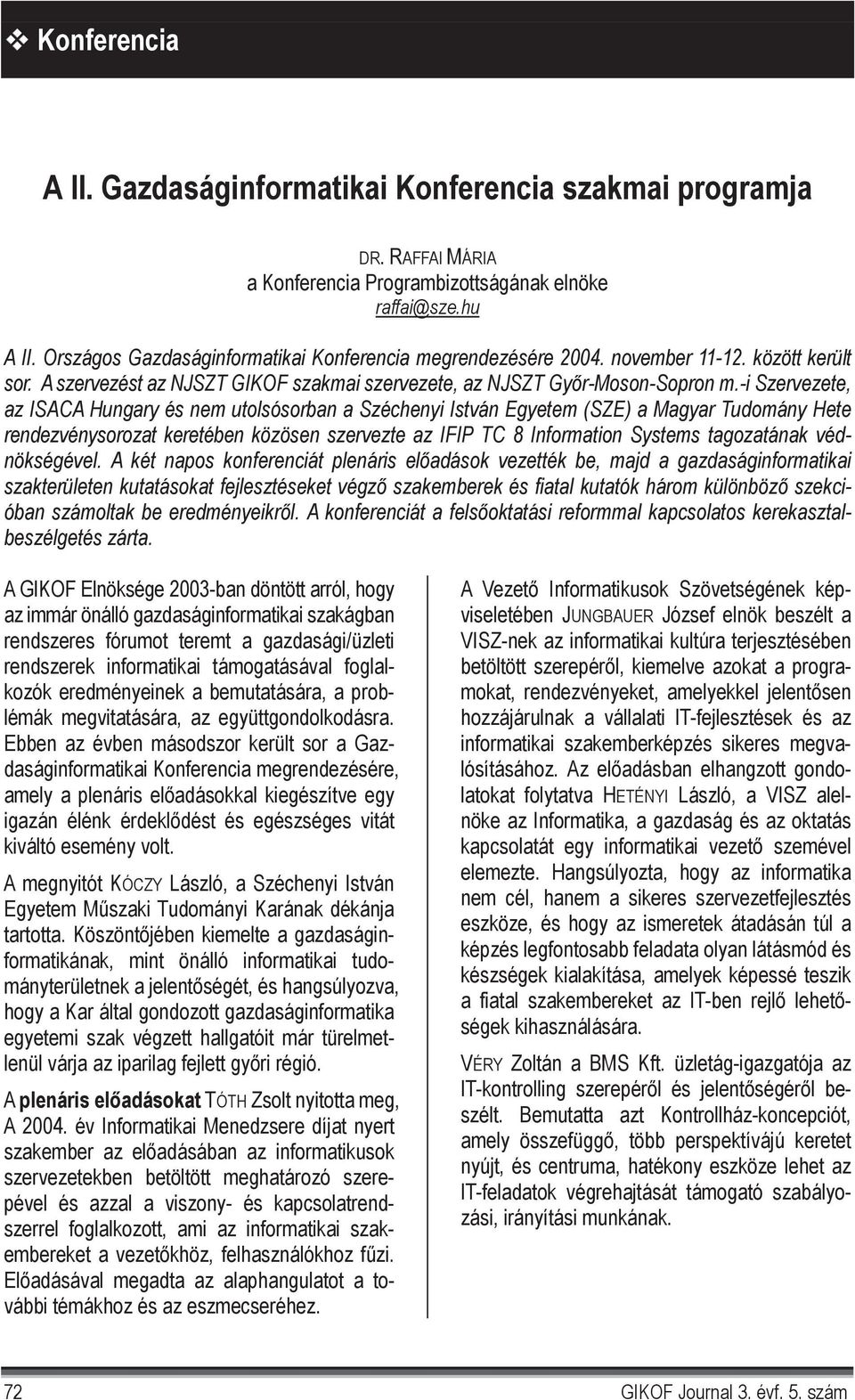 -i Szervezete, az ISACA Hungary és nem utolsósorban a Széchenyi István Egyetem (SZE) a Magyar Tudomány Hete rendezvénysorozat keretében közösen szervezte az IFIP TC 8 Information Systems tagozatának