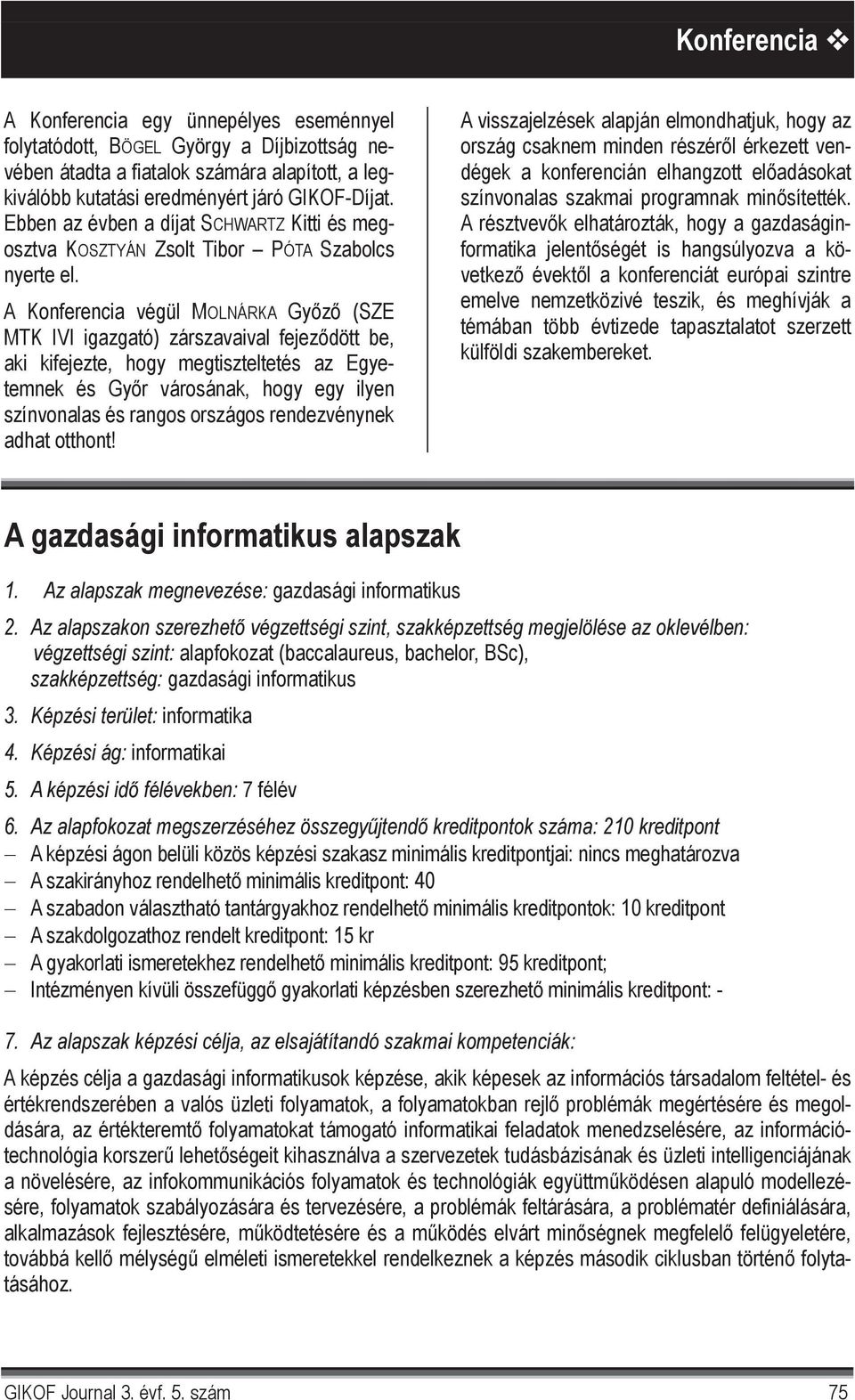 A Konferencia végül MOLNÁRKA Gy z (SZE MTK IVI igazgató) zárszavaival fejez dött be, aki kifejezte, hogy megtiszteltetés az Egyetemnek és Gy r városának, hogy egy ilyen színvonalas és rangos országos