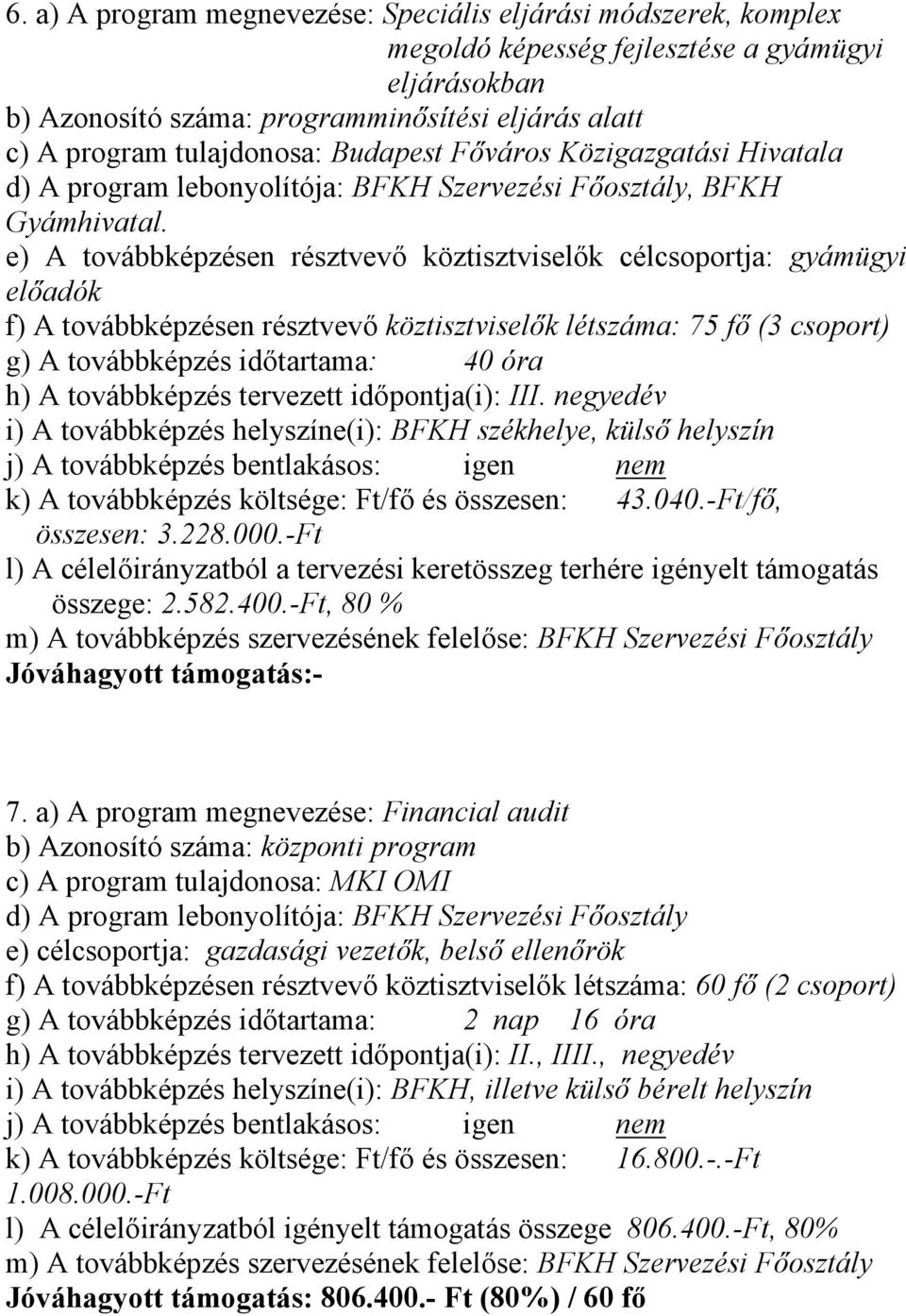 e) A továbbképzésen résztvevő köztisztviselők célcsoportja: gyámügyi előadók f) A továbbképzésen résztvevő köztisztviselők létszáma: 75 fő (3 csoport) g) A továbbképzés időtartama: 40 óra h) A