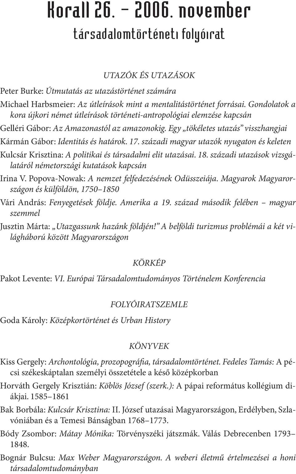 17. századi magyar utazók nyugaton és keleten Kulcsár Krisztina: A politikai és társadalmi elit utazásai. 18. századi utazások vizsgálatáról németországi kutatások kapcsán Irina V.